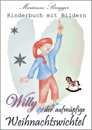Marianne Brugger: Willy, der aufmüpfige Weihnachtswichtel