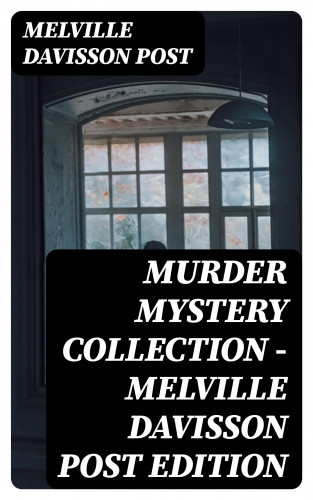 Melville Davisson Post: Murder Mystery Collection - Melville Davisson Post Edition