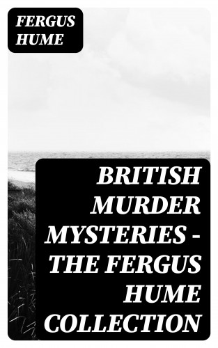 Fergus Hume: British Murder Mysteries - The Fergus Hume Collection