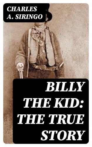 Charles A. Siringo: Billy the Kid: The True Story