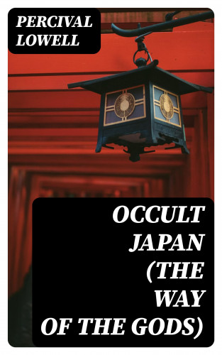 Percival Lowell: Occult Japan (The Way of the Gods)