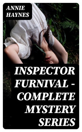 Annie Haynes: Inspector Furnival - Complete Mystery Series