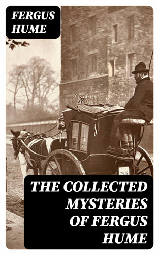 Fergus Hume: The Collected Mysteries of Fergus Hume