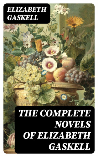Elizabeth Gaskell: The Complete Novels of Elizabeth Gaskell