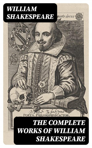 William Shakespeare: The Complete Works of William Shakespeare