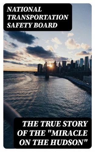 National Transportation Safety Board: The True Story of the "Miracle on the Hudson"