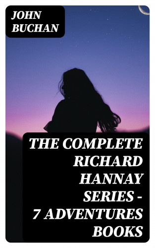 John Buchan: The Complete Richard Hannay Series - 7 Adventures Books