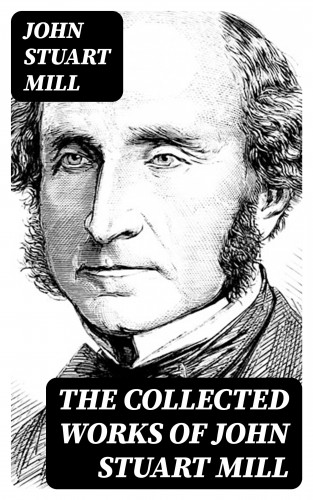 John Stuart Mill: The Collected Works of John Stuart Mill