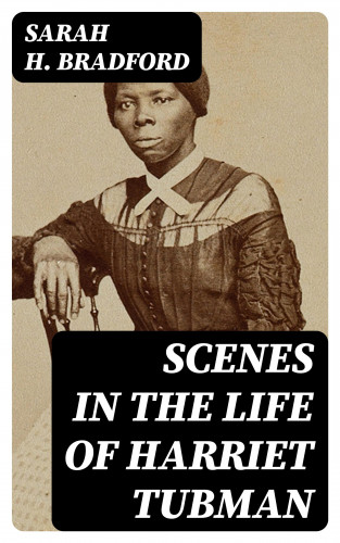 Sarah H. Bradford: Scenes in the Life of Harriet Tubman