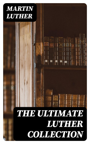 Martin Luther: The Ultimate Luther Collection