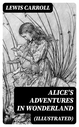 Lewis Carroll: Alice's Adventures in Wonderland (Illustrated)