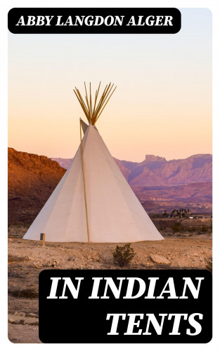 Abby Langdon Alger: In Indian Tents