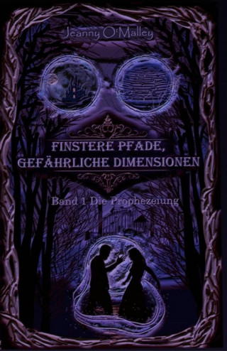 Jeanny O'Malley: Finstere Pfade, gefährliche Dimensionen -Band 1 Die Prophezeiung