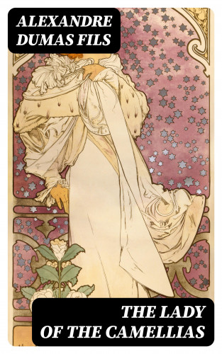Alexandre Dumas fils: The Lady of the Camellias