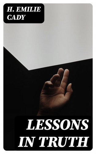 H. Emilie Cady: Lessons in Truth