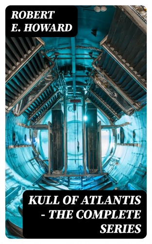 Robert E. Howard: Kull of Atlantis - The Complete Series