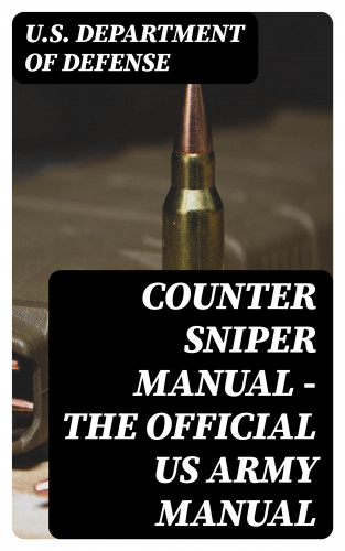 U.S. Department of Defense: Counter Sniper Manual - The Official US Army Manual