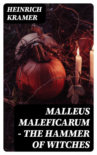 Heinrich Kramer: Malleus Maleficarum - The Hammer of Witches