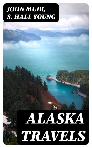 John Muir, S. Hall Young: Alaska Travels