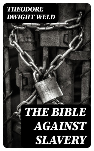 Theodore Dwight Weld: The Bible Against Slavery