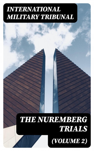 International Military Tribunal: The Nuremberg Trials (Volume 2)