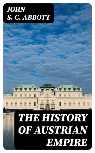 John S. C. Abbott: The History of Austrian Empire