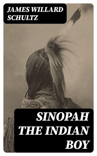 James Willard Schultz: Sinopah the Indian Boy
