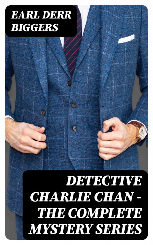 Earl Derr Biggers: Detective Charlie Chan - The Complete Mystery Series