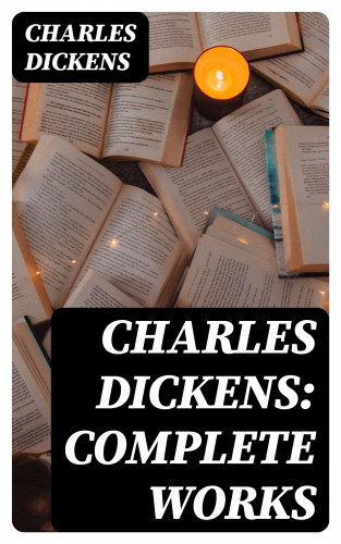 Charles Dickens: Charles Dickens: Complete Works