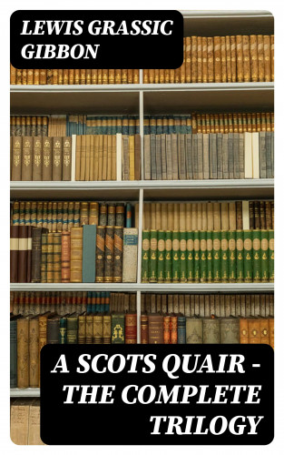 Lewis Grassic Gibbon: A Scots Quair - The Complete Trilogy