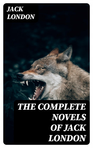 Jack London: The Complete Novels of Jack London