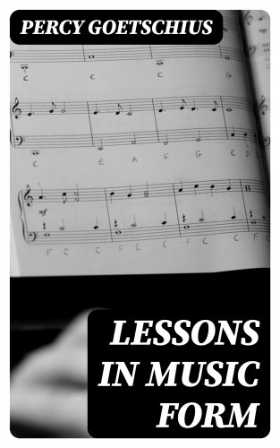 Percy Goetschius: Lessons in Music Form