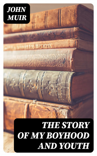 John Muir: The Story of My Boyhood and Youth