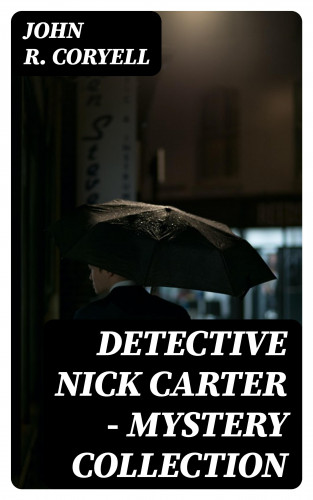 John R. Coryell: Detective Nick Carter - Mystery Collection