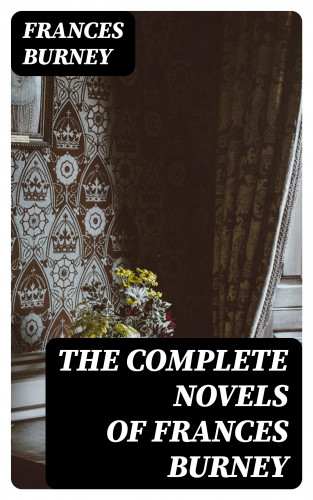 Frances Burney: The Complete Novels of Frances Burney
