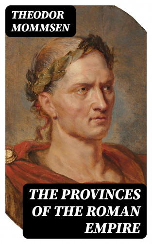 Theodor Mommsen: The Provinces of the Roman Empire