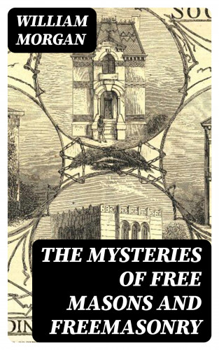 William Morgan: The Mysteries of Free Masons and Freemasonry