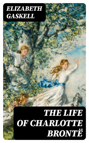 Elizabeth Gaskell: The Life of Charlotte Brontë