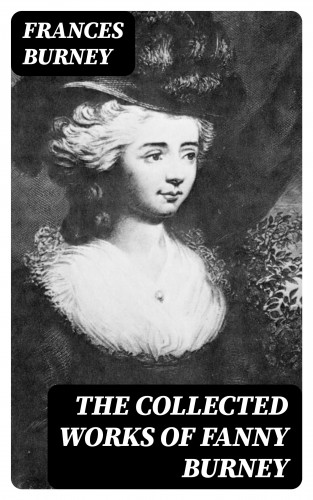 Frances Burney: The Collected Works of Fanny Burney