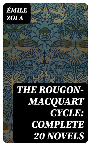 Émile Zola: The Rougon-Macquart Cycle: Complete 20 Novels