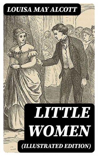 Louisa May Alcott: Little Women (Illustrated Edition)