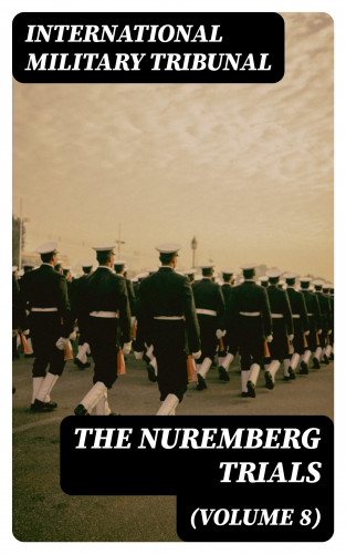 International Military Tribunal: The Nuremberg Trials (Volume 8)