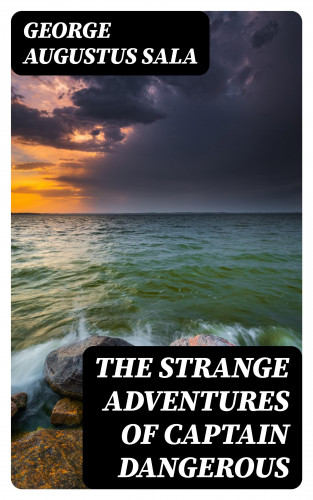 George Augustus Sala: The Strange Adventures of Captain Dangerous