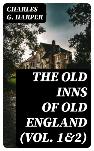 Charles G. Harper: The Old Inns of Old England (Vol. 1&2)
