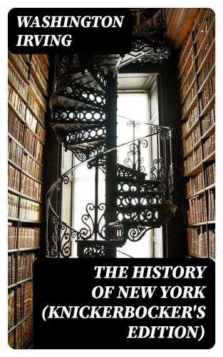 Washington Irving: The History of New York (Knickerbocker's Edition)