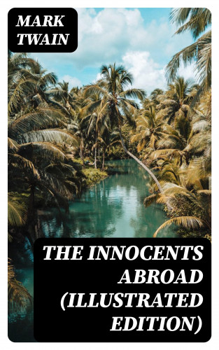Mark Twain: The Innocents Abroad (Illustrated Edition)