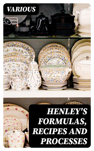 Diverse: Henley's Formulas, Recipes and Processes