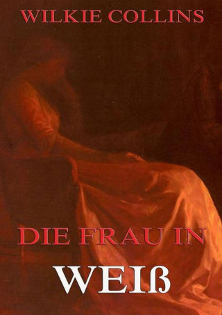 Wilkie Collins: Die Frau in Weiß