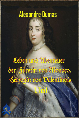 Alexandre Dumas: Leben und Abenteuer der Fürstin von Monaco, Herzogin von Valentinois, 1. Teil