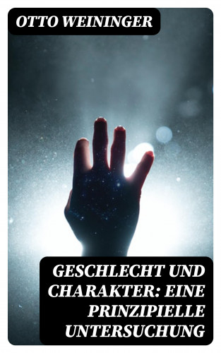 Otto Weininger: Geschlecht und Charakter: Eine prinzipielle Untersuchung